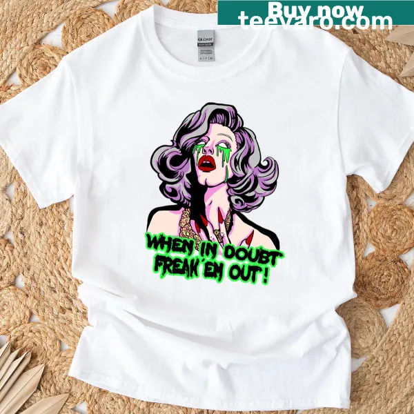 T-shirt with the phrase 'When In Doubt Freak Em Out.'