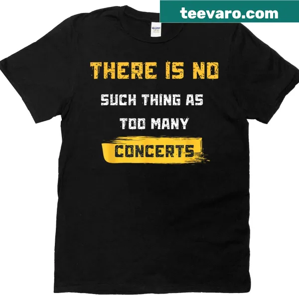 Funny T-shirt with text 'There Is No Such Thing As Too Many Concerts'