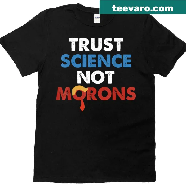 Funny quote t-shirt: 'Trust Science Not Morons'.