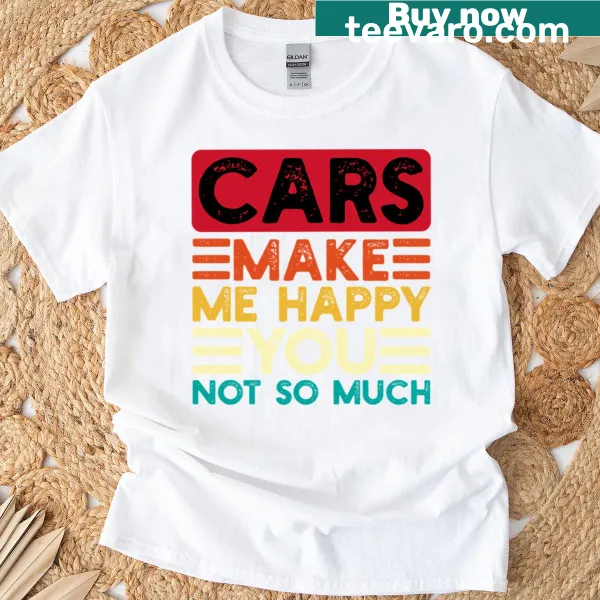 Funny T-shirt with 'Cars Make Me Happy You Not So Much' quote