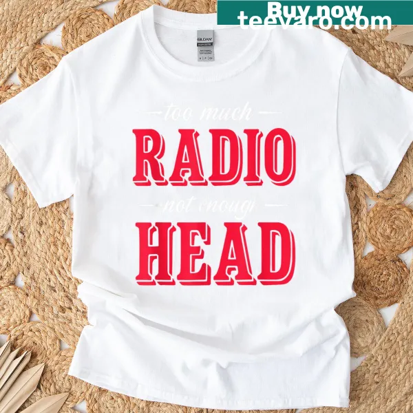 Funny typography t-shirt with 'Too Much Radio Not Enough Head' phrase