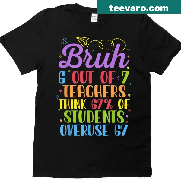 Funny teacher t-shirt with humorous text about students overusing 67.