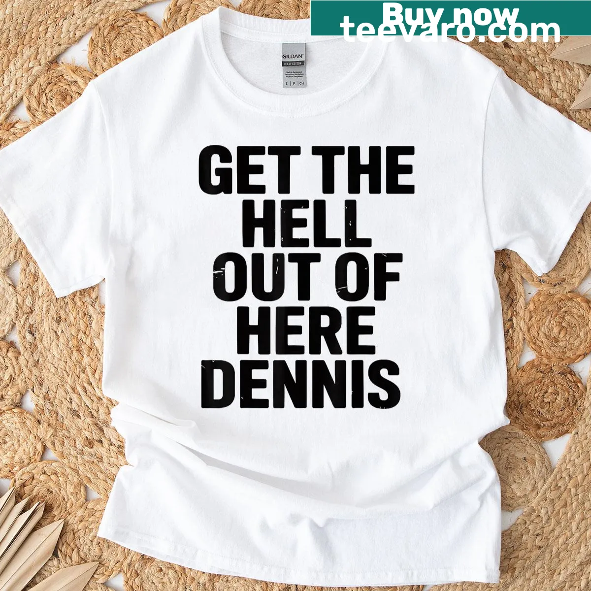 Funny typography shirt featuring 'Get The Hell Out Of Here Dennis' — on a men's t-shirt