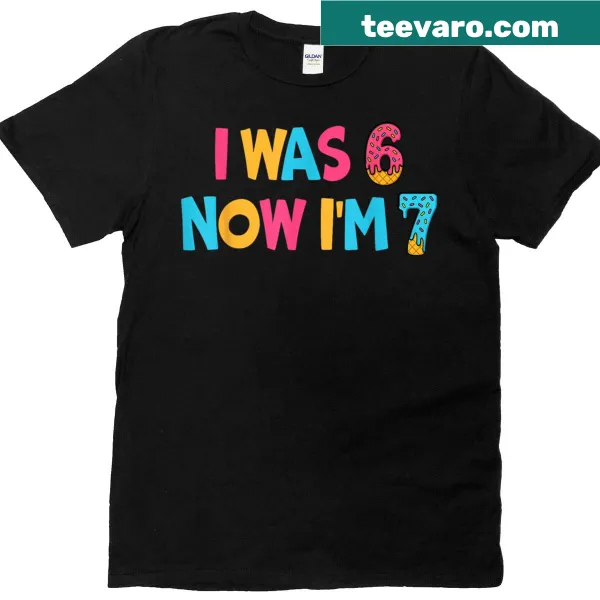 Funny birthday T-shirt for kids featuring 'I Was 6 Now Im 7' text