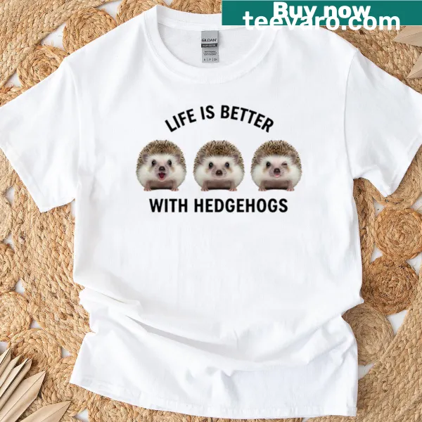 Funny Hedgehog meme T-shirt saying Life Is Better