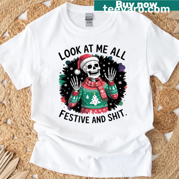 Funny T-shirt with the phrase 'Look At Me All Festive And Shit'