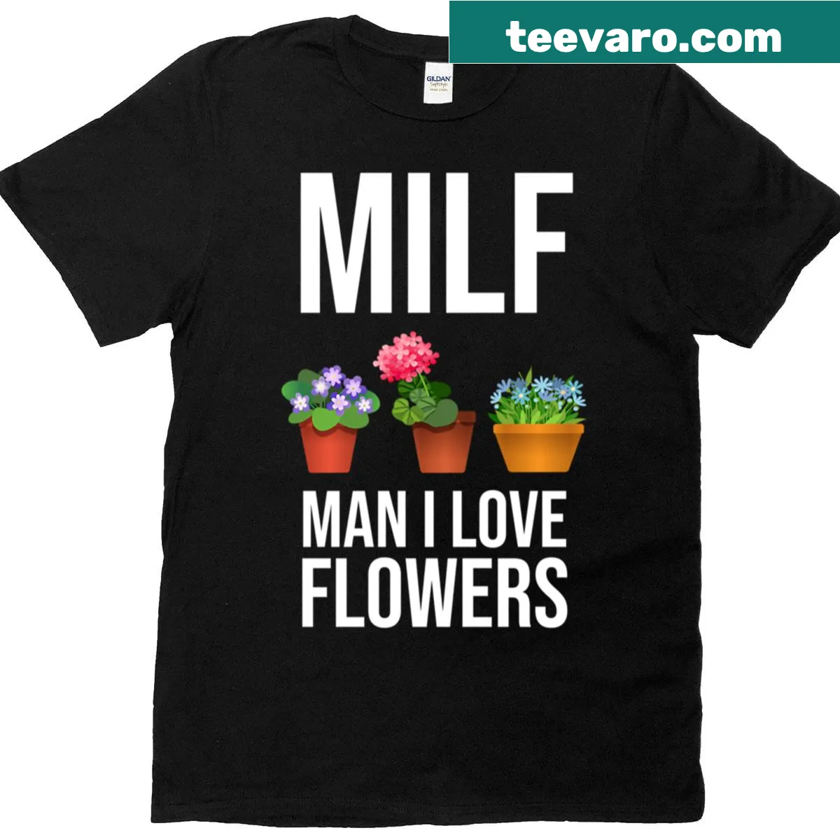 Humorous Milf Man I Love Flowers t-shirt — on a men's t-shirt