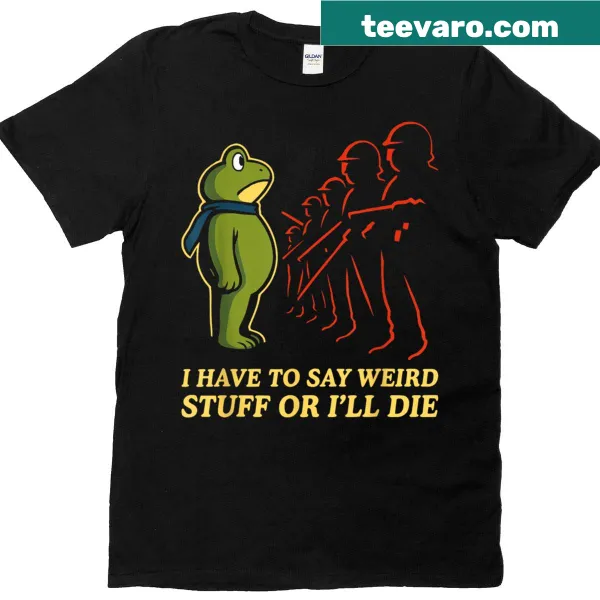 Funny t-shirt with quirky saying about saying weird stuff