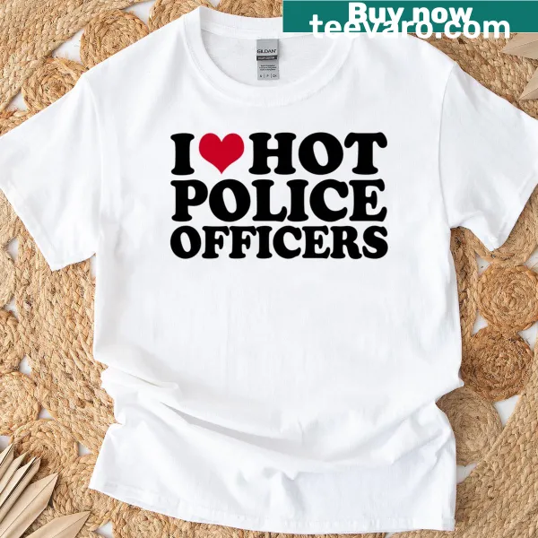 Funny t-shirt declaring 'I Love Hot Police Officers'