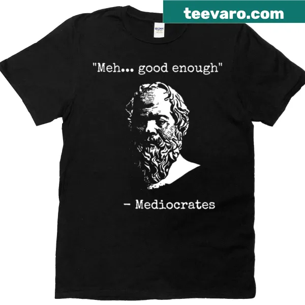Sarcastic T-shirt with ‘Mediocrates Meh Good Enough’ quote in typography
