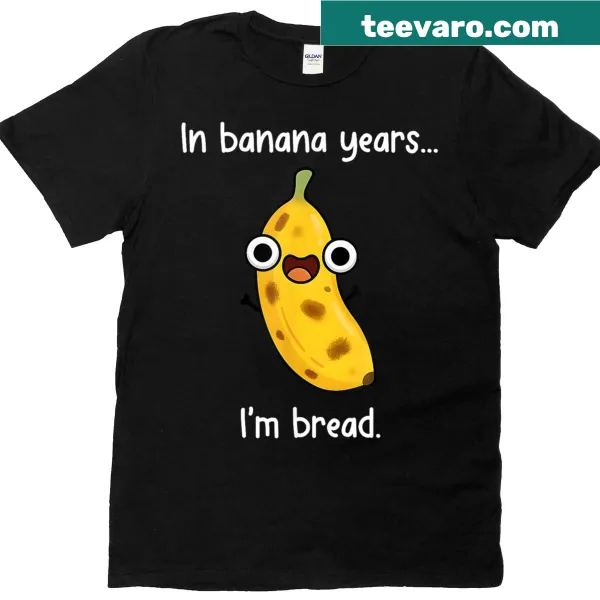 T-shirt featuring the phrase 'In Banana Years Im Bread'