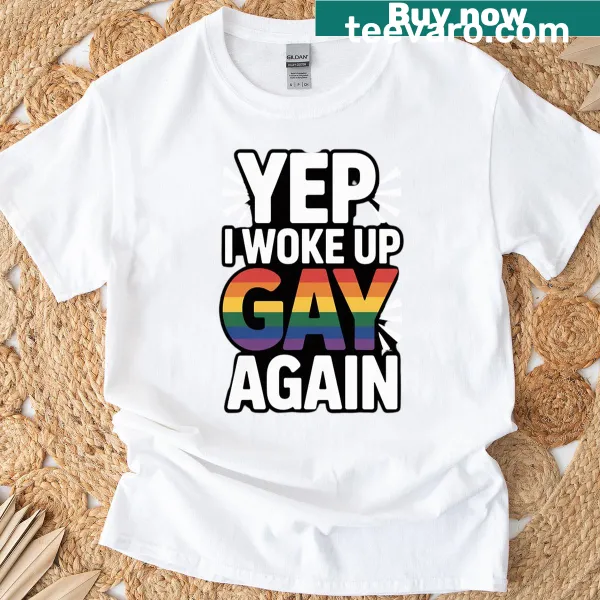 Funny t-shirt saying 'Yep I Woke Up Gay Again'