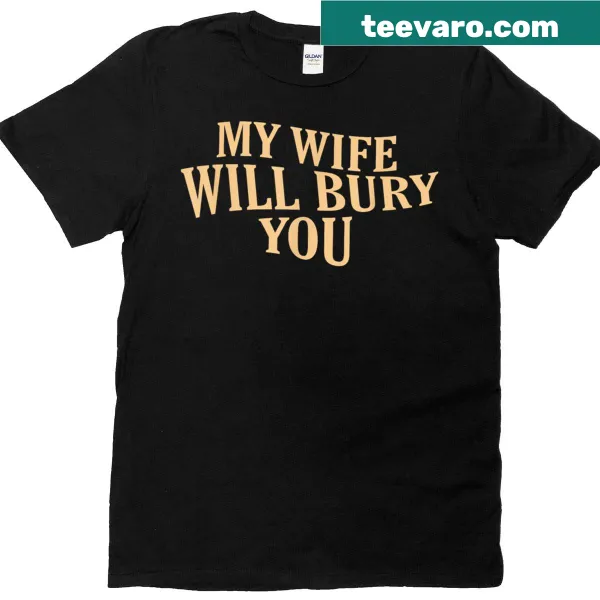 Funny sarcastic saying t-shirt with 'My Wife Will Bury You' text