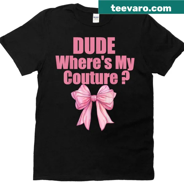 Sarcastic t-shirt featuring 'Dude, Where's My Couture?' text