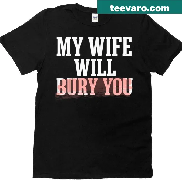 Funny T-shirt with the phrase 'My Wife Will Bury You' in bold text.