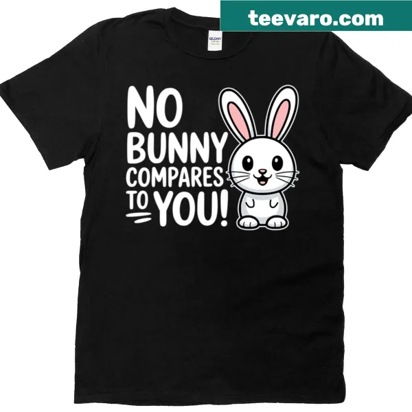 Funny bunny pun t-shirt with the phrase 'No Bunny Compares To You.'