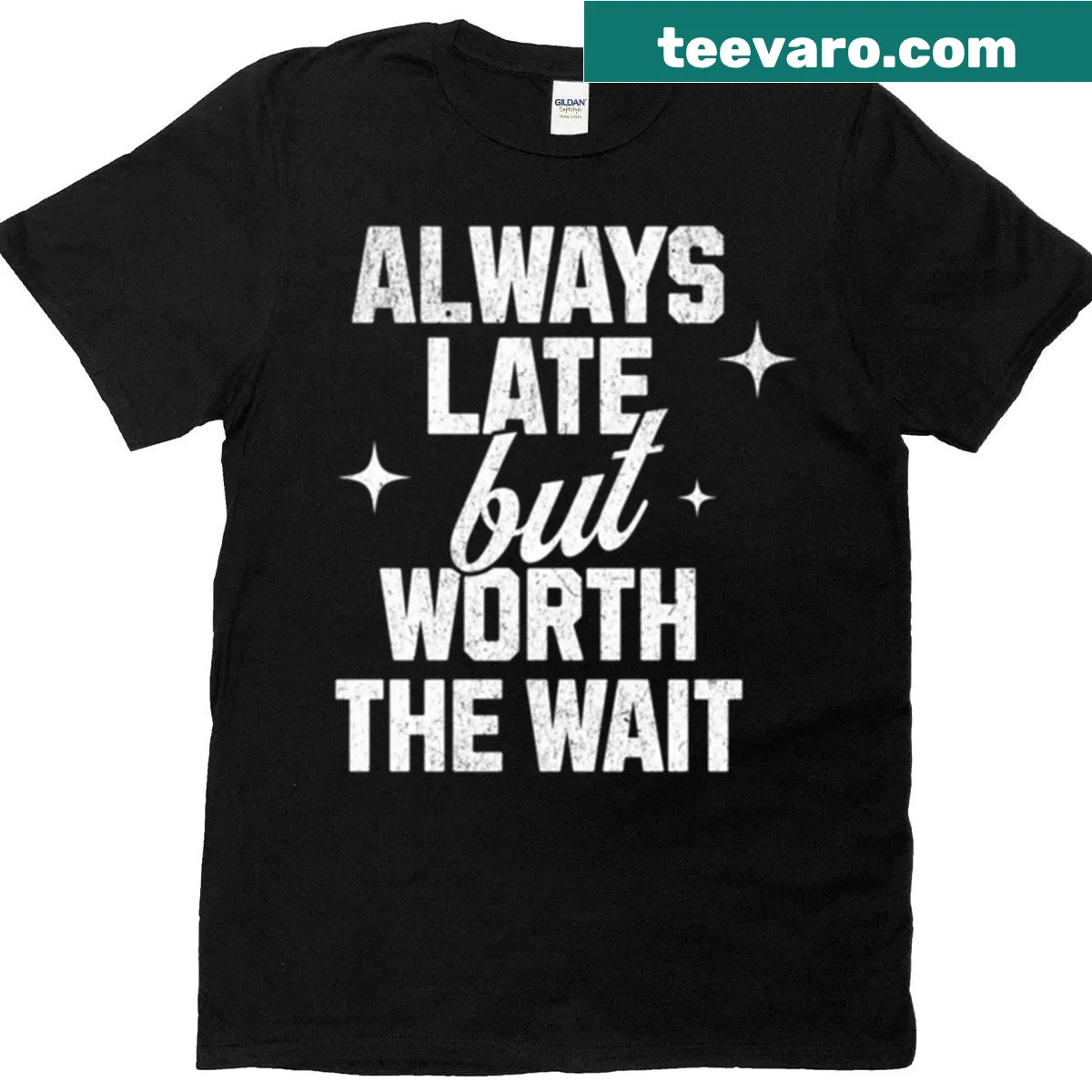Text on a T-shirt stating 'Always Late But Worth The Wait' in white — on a men's t-shirt