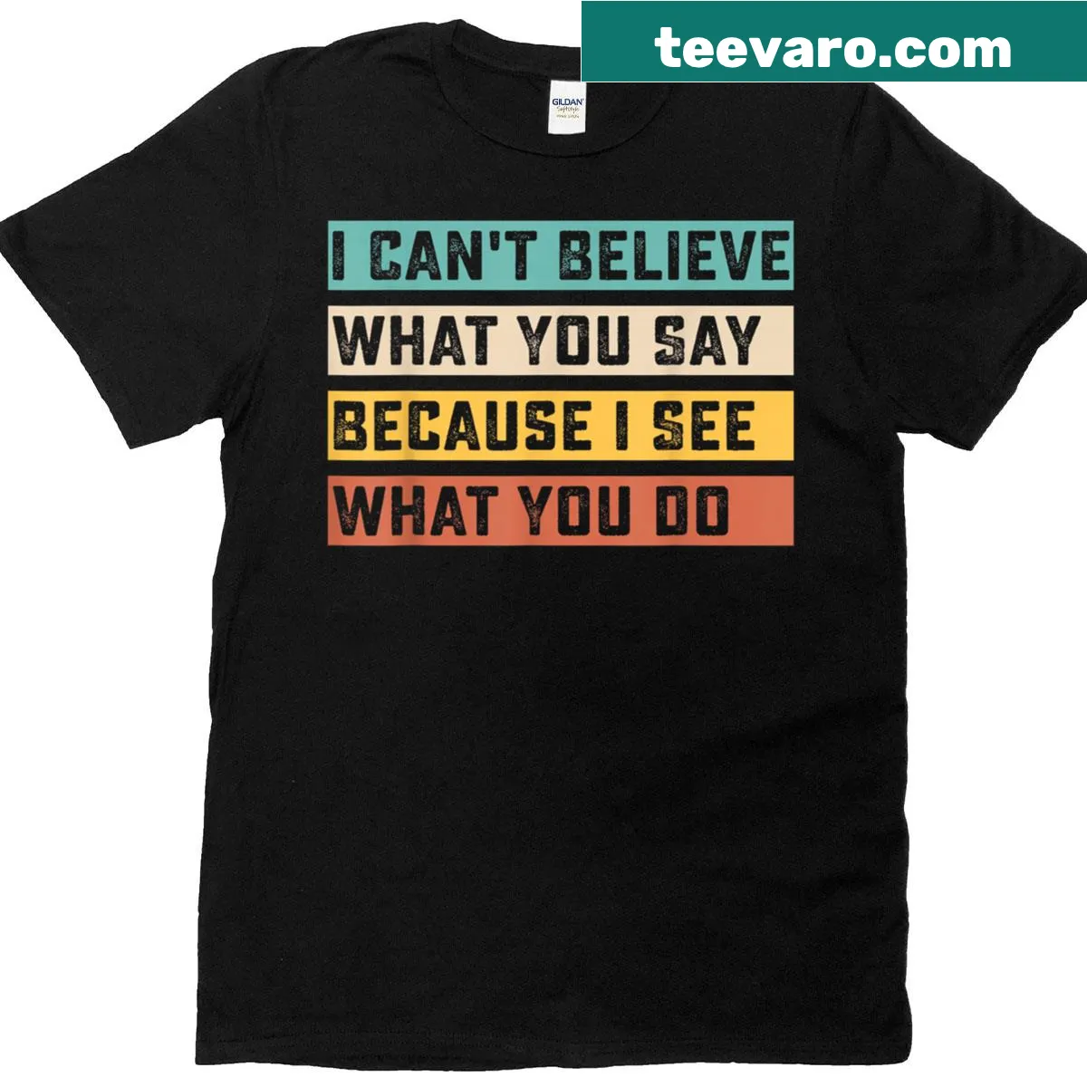 Witty quote t-shirt stating I Can't Believe What You Say Because I See What You Do — on a men's t-shirt