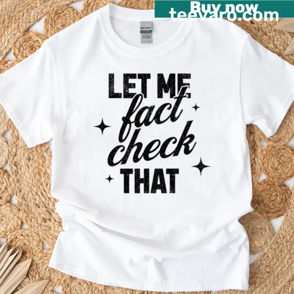 Bold graphic T-shirt with the phrase 'Let Me Fact Check That'