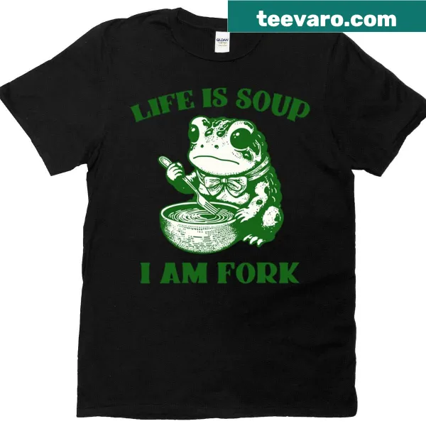 Graphic t-shirt with text 'Life Is Soup I Am Fork'