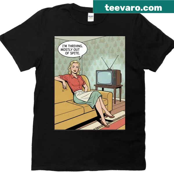 T-shirt with a sarcastic message about thriving out of spite.