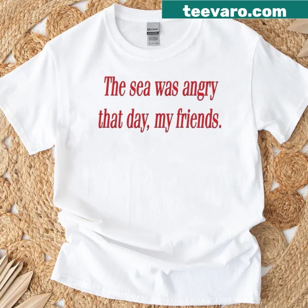 T-shirt featuring the phrase 'The Sea Was Angry That Day'