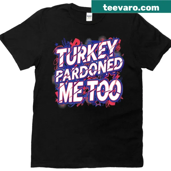 Bold Turkey Pardoned Me Too T-shirt with humorous typography