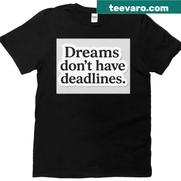 Bold typography T-shirt with 'Dreams Don't Have Deadlines' text