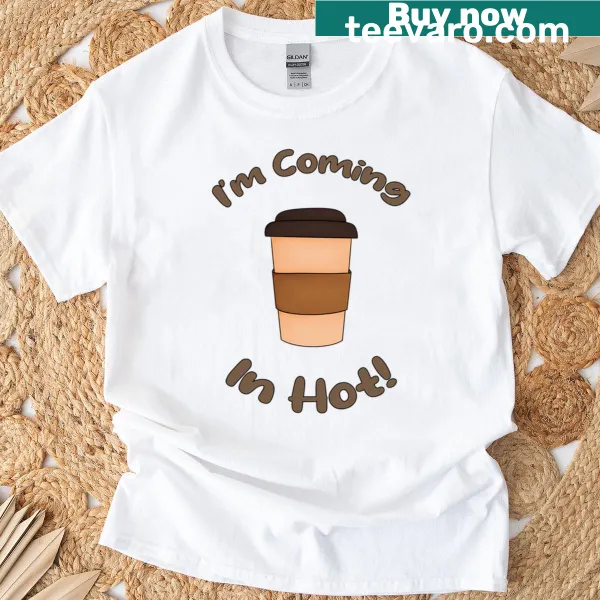 Text T-shirt stating 'Im Coming In Hot'