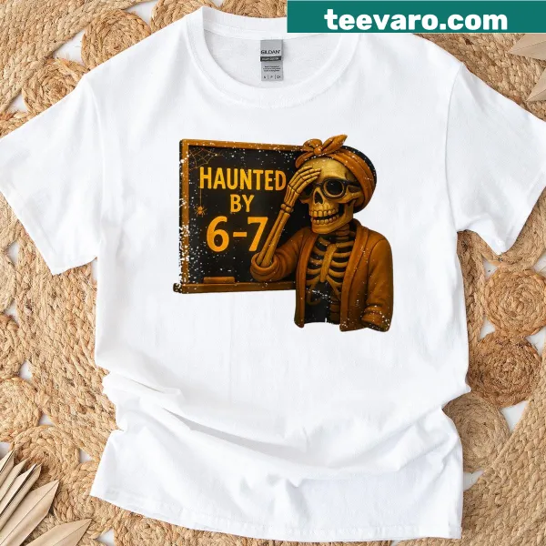 Funny teacher t-shirt with a skeleton and 'Haunted By 6-7' text