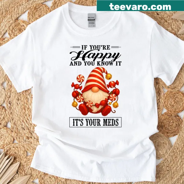 Funny T-shirt featuring humorous text about happiness and meds