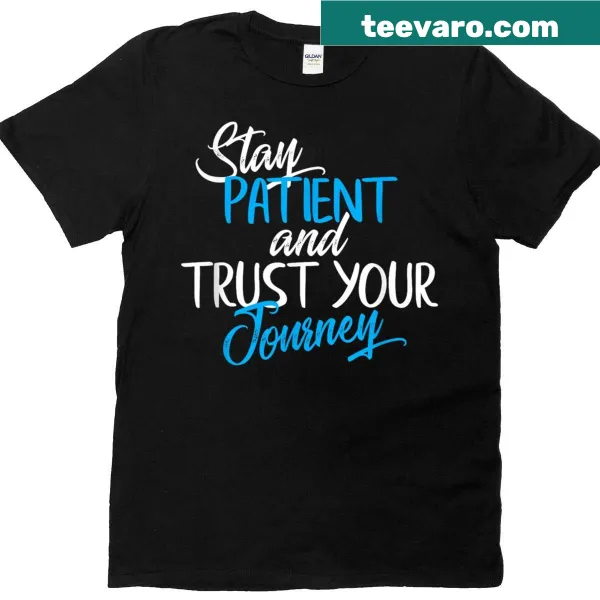 Inspirational T-shirt with the phrase 'Stay Patient And Trust Your Journey'