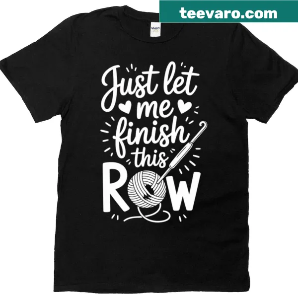 Crochet-themed t-shirt with 'Just Let Me Finish This Row' quote