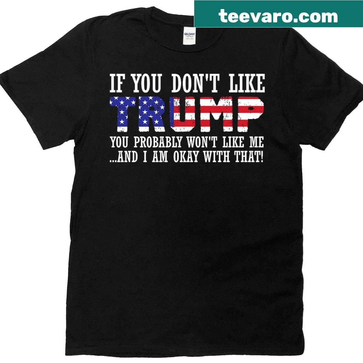 Bold text t-shirt: If You Don't Like Trump Then You Won't Like Me — on a men's t-shirt