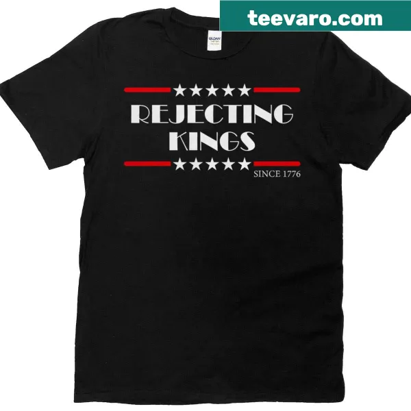 Patriotic shirt saying 'Rejecting Kings Since 1776' in bold letters