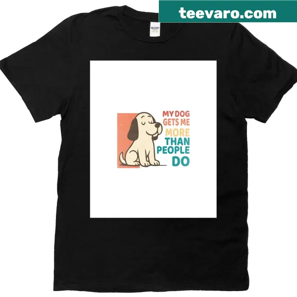 Funny typography t-shirt stating 'My Dog Gets Me More Than People Do'