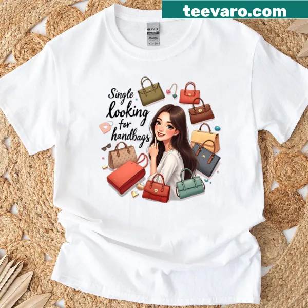 Funny t-shirt with quotes about being single and handbags.