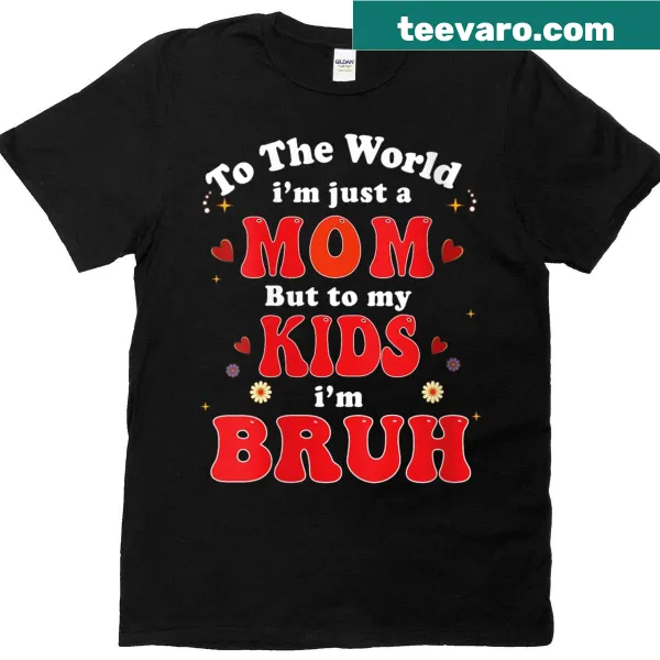 Funny Mom T-shirt with 'To The World I'm Mom To My Kids I'm Bruh' text