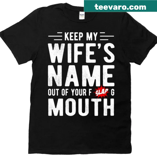 Edgy T-shirt with the phrase 'Keep My Wife's Name Out Of Your Fucking Mouth'