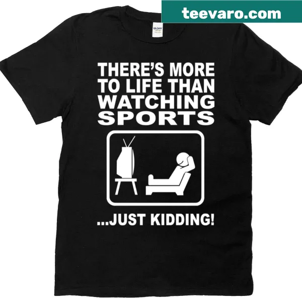 Humorous T-shirt with 'More to Life Than Watching Sports' text
