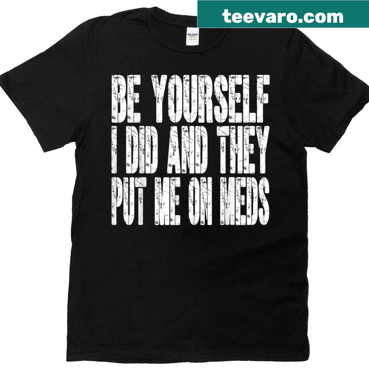 T-shirt with the phrase 'Be Yourself I Did And They Put Me On Meds' — on a men's t-shirt