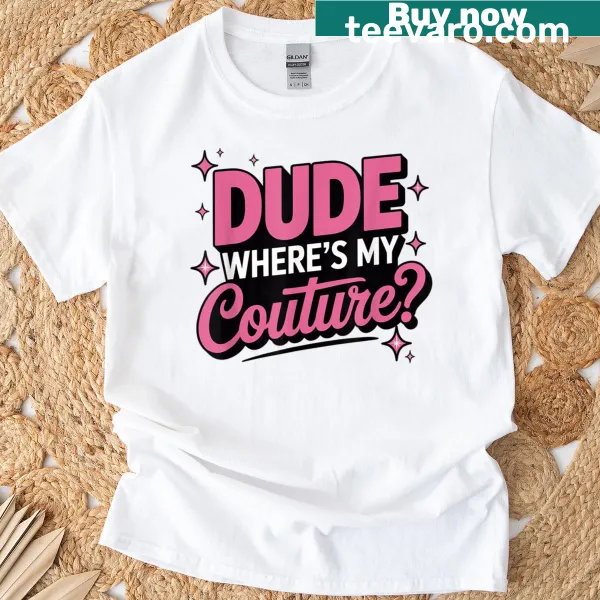 Funny typography t-shirt with 'Dude Where's My Couture' text