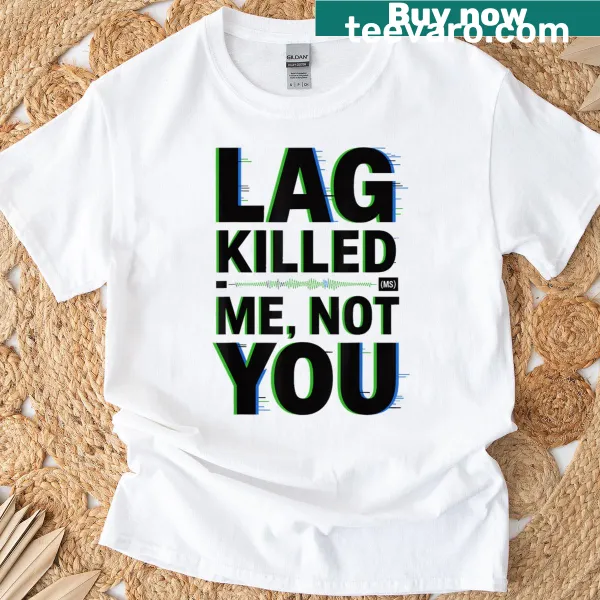 Funny gaming T-shirt saying 'Lag Killed Me Not You'
