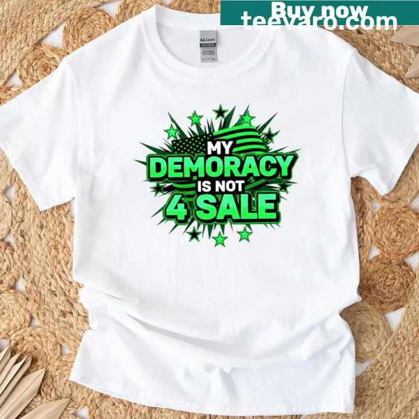 Graphic tee with the phrase 'My Democracy Is Not For Sale'