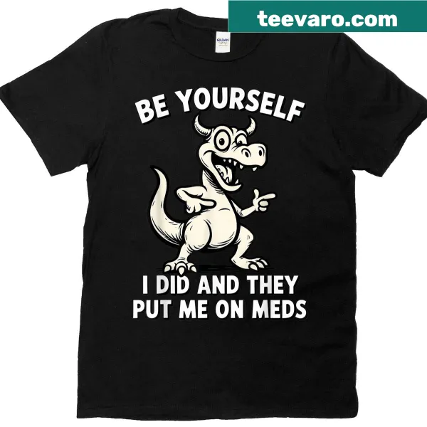Funny dinosaur shirt with the phrase about being yourself and medication
