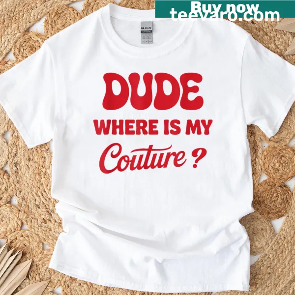 Sarcastic typography saying 'Dude Where's My Couture' on a t-shirt