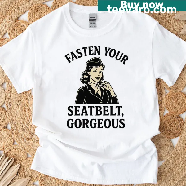 Funny flight attendant graphic t-shirt with the phrase Fasten Your Seatbelt Gorgeous