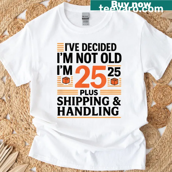 Funny birthday T-shirt with 'I'm Not Old, I'm 25 Plus Shipping' text