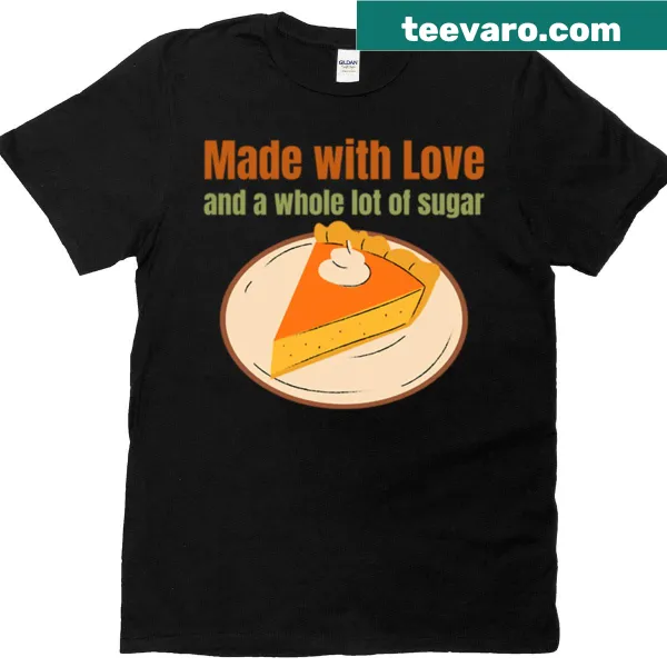 Typography shirt with the phrase 'Made With Love And A Whole Lot Of Sugar'