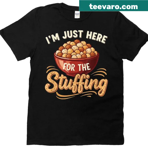 Funny Thanksgiving t-shirt stating I'm Just Here For The Stuffing